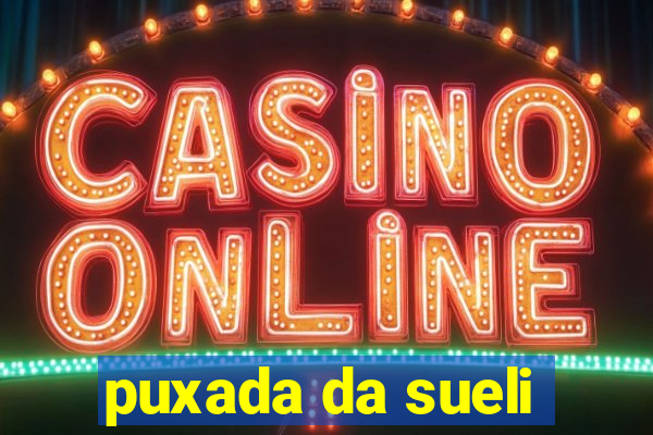 puxada da sueli